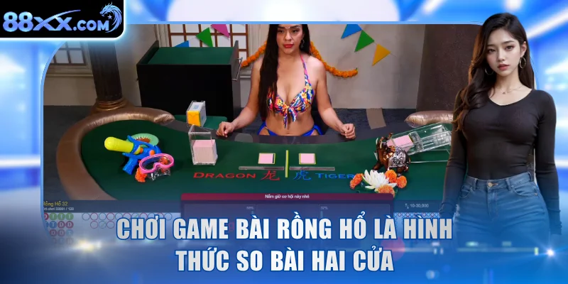 Chơi game bài Rồng Hổ là hình thức so bài hai cửa
