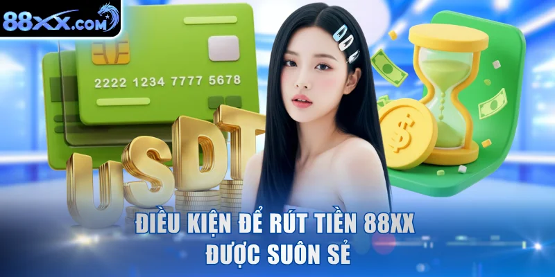 Điều kiện để rút tiền 88XX được suôn sẻ