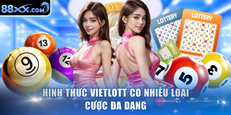 Hình thức Vietlott có nhiều loại cược đa dạng