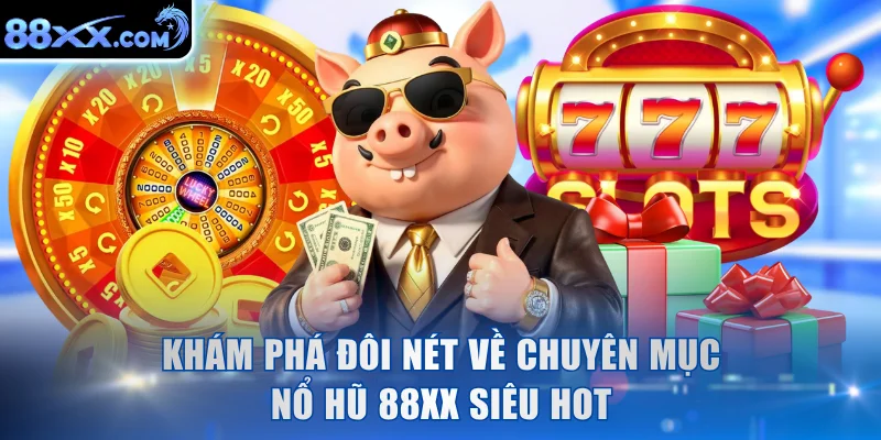 Khám phá đôi nét về chuyên mục nổ hũ 88XX siêu hot