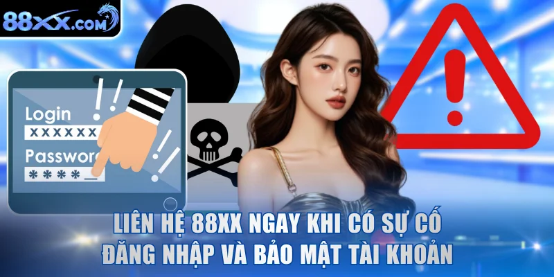 Liên hệ 88XX ngay khi có sự cố đăng nhập và bảo mật tài khoản