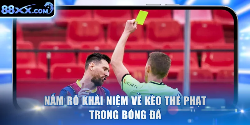 Nắm rõ khái niệm về kèo thẻ phạt trong bóng đá
