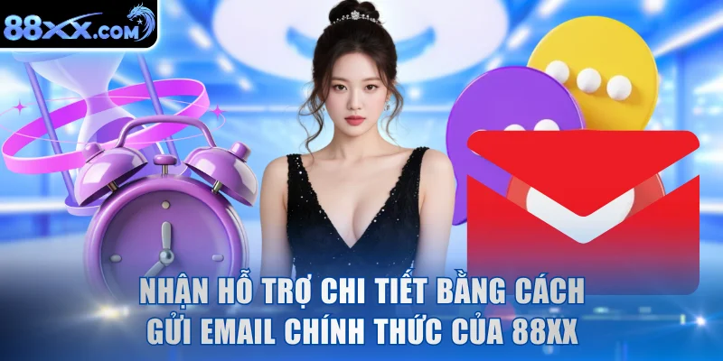 Nhận hỗ trợ chi tiết bằng cách gửi Email chính thức của 88XX
